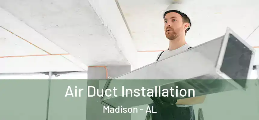 Air Duct Installation Madison - AL