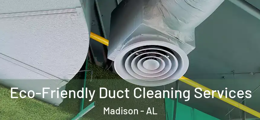  Eco-Friendly Duct Cleaning Services Madison - AL