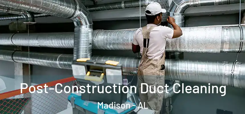  Post-Construction Duct Cleaning Madison - AL