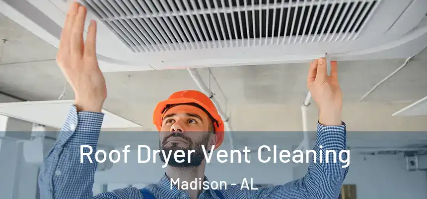  Roof Dryer Vent Cleaning Madison - AL